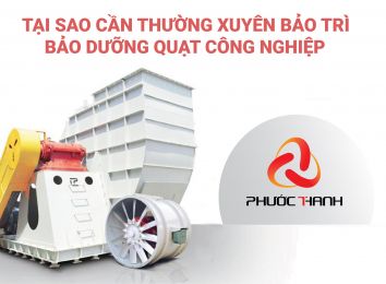 TẠI SAO CẦN THƯỜNG XUYÊN BẢO TRÌ, BẢO DƯỠNG QUẠT CÔNG NGHIỆP?