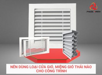 NÊN DÙNG LOẠI CỬA GIÓ, MIỆNG GIÓ THẢI NÀO CHO CÔNG TRÌNH