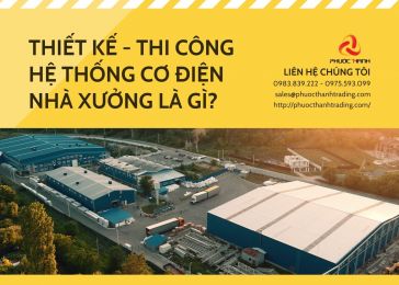 THIẾT KẾ - THI CÔNG HỆ THỐNG CƠ ĐIỆN NHÀ XƯỞNG, NHÀ MÁY CÔNG NGHIỆP LÀ GÌ?