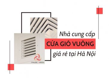 NHÀ CUNG CẤP CỬA GIÓ VUÔNG GIÁ RẺ, CHẤT LƯỢNG TẠI HÀ NỘI