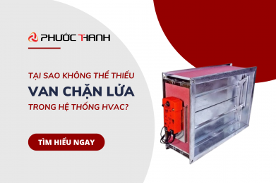 Tại sao van chặn lửa là giải pháp không thể thiếu trong hệ thống HVAC?