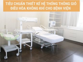 NHỮNG TIÊU CHUẨN PHẢI BIẾT KHI THIẾT KẾ HỆ THỐNG THÔNG GIÓ, ĐIỀU HÒA KHÔNG KHÍ CHO BỆNH VIỆN