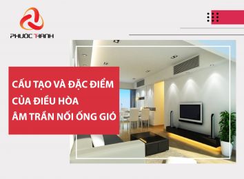 CẤU TẠO VÀ ĐẶC ĐIỂM CỦA ĐIỀU HÒA ÂM TRẦN NỐI ỐNG GIÓ